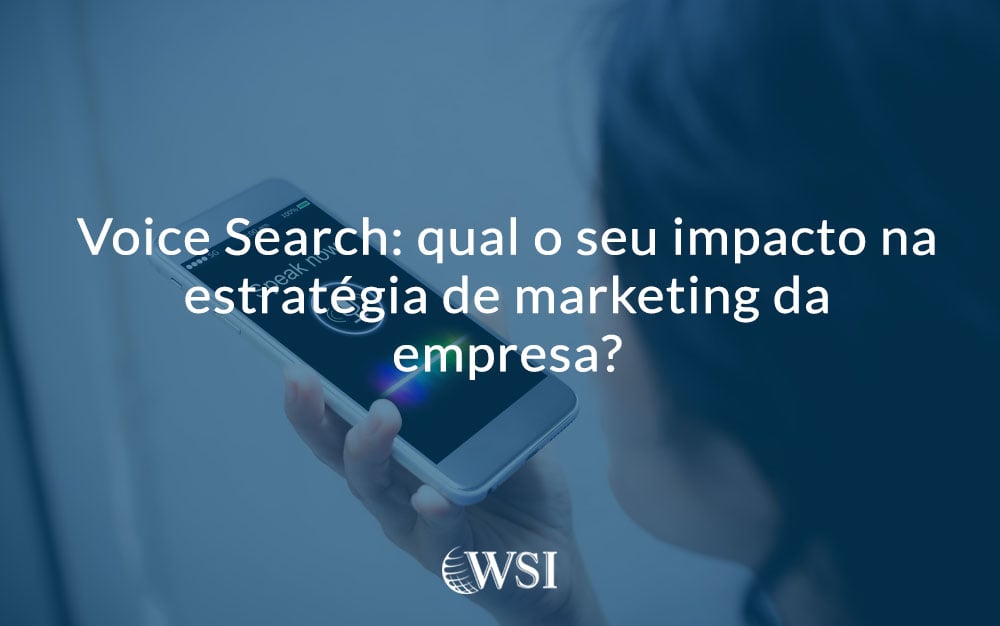 Voice Search: qual o seu impacto na estratégia de marketing da empresa?