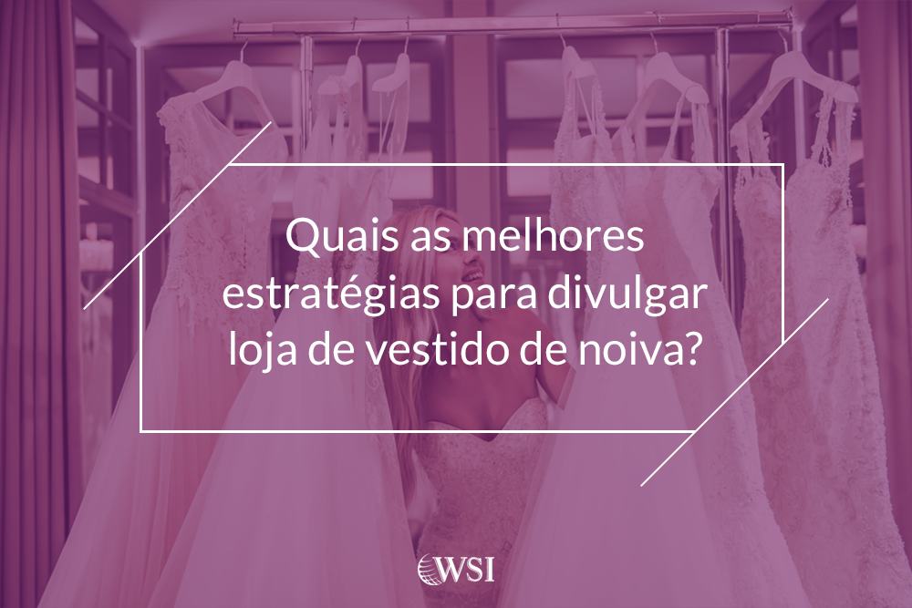 Quais as melhores estratégias para divulgar loja de vestido de noiva? 